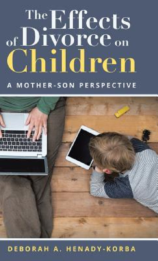 The Effects of Divorce on Children: A Mother-Son Perspective by Deborah a. Henady-Korba