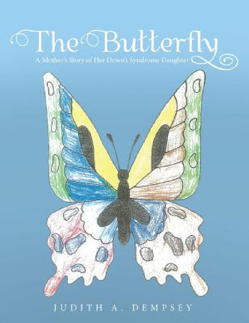 The Butterfly: A Mother's Story of Her Down's Syndrome Daughter by Judith A. Dempsey
