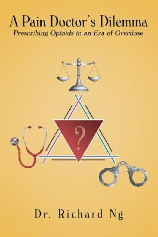 A Pain Doctor's Dilemma: Prescribing Opioids in an Era of Overdose by Richard Ng