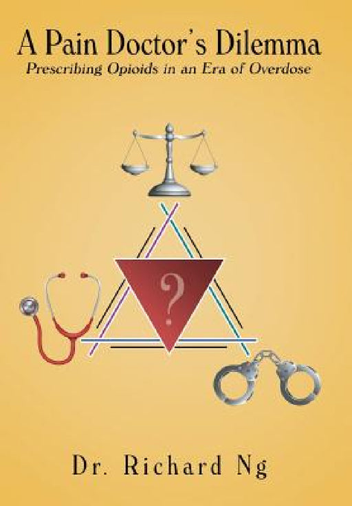 A Pain Doctor's Dilemma: Prescribing Opioids in an Era of Overdose by Richard Ng