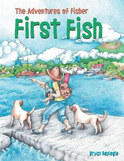 First Fish: The Adventures of Fisher by Bryan Replogle