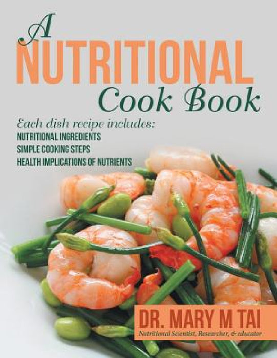 A Nutritional Cook Book: Each Dish Recipe Includes: Nutritional Ingredients Simple Cooking Steps Health Implications of Nutrients by Mary M. Tai