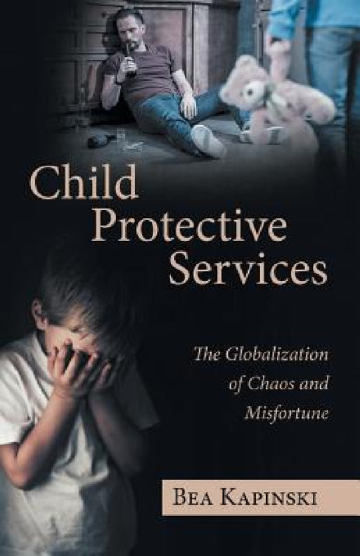 Child Protective Services: The Globalization of Chaos and Misfortune by Bea Kapinski
