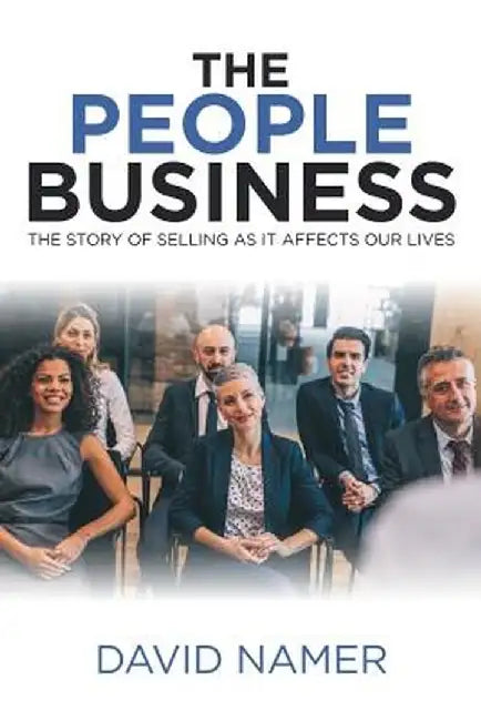 The People Business: The Story of Selling as It Affects Our Lives by David Namer