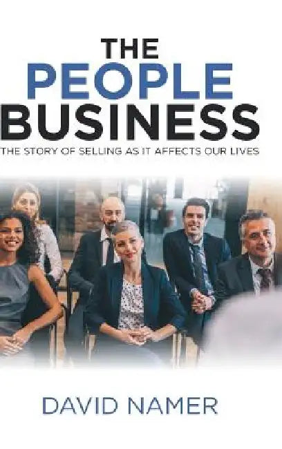 The People Business: The Story of Selling as It Affects Our Lives by David Namer