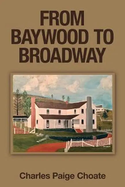 From Baywood to Broadway by Charles Paige Choate