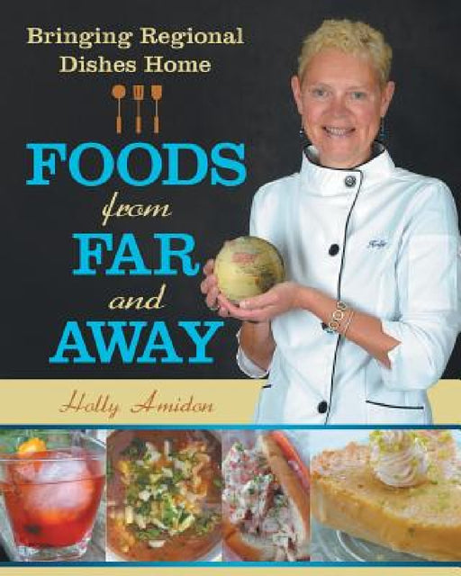 Foods from Far and Away: Bringing Regional Dishes Home by Holly Amidon