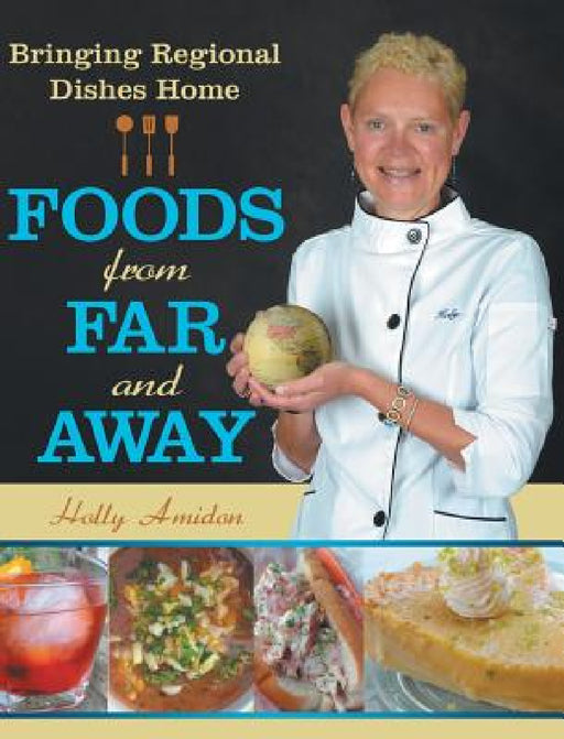 Foods from Far and Away: Bringing Regional Dishes Home by Holly Amidon