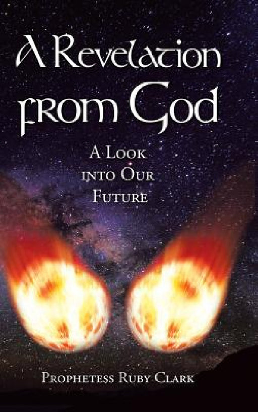 A Revelation from God: A Look into Our Future by Prophetess Ruby Clark