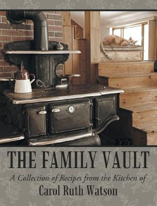 The Family Vault: A Collection of Recipes from the Kitchen of Carol Ruth Watson by Carol Ruth Watson