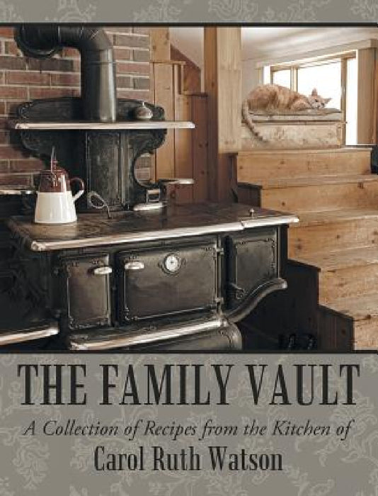 The Family Vault: A Collection of Recipes from the Kitchen of Carol Ruth Watson by Carol Ruth Watson