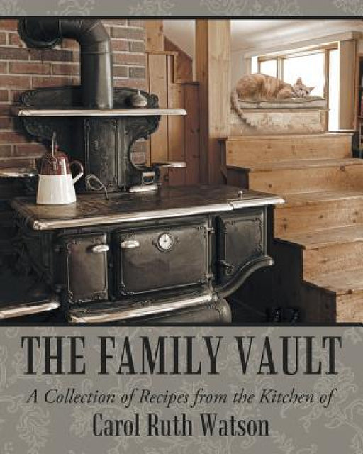 The Family Vault: A Collection of Recipes from the Kitchen of Carol Ruth Watson by Carol Ruth Watson