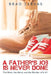 A Father's Job Is Never Done: The Work, the Worry and the Wonder of It All by Brad Zervas
