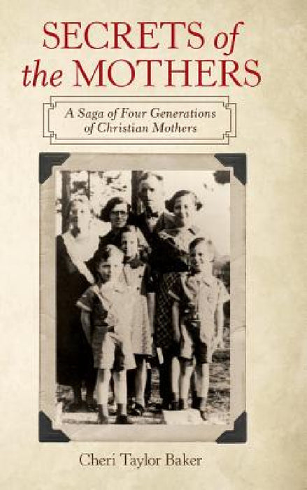 Secrets of the Mothers: A Saga of Four Generations of Christian Mothers by Cheri Taylor Baker