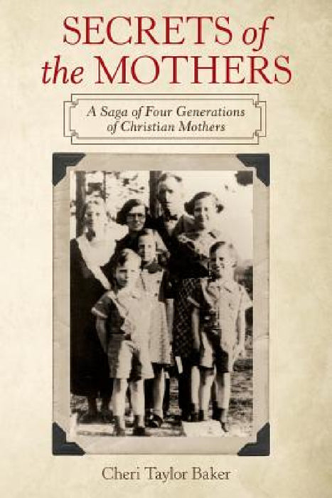 Secrets of the Mothers: A Saga of Four Generations of Christian Mothers by Cheri Taylor Baker