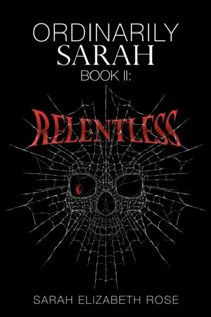 Ordinarily Sarah: Book II: Relentless by Sarah Elizabeth Rose