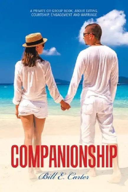 Companionship: A Private or Group Book, About Dating, Courtship, Engagement and Marriage by Bill E. Carter