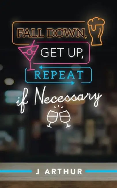 Fall Down, Get Up, Repeat If Necessary by J. Arthur