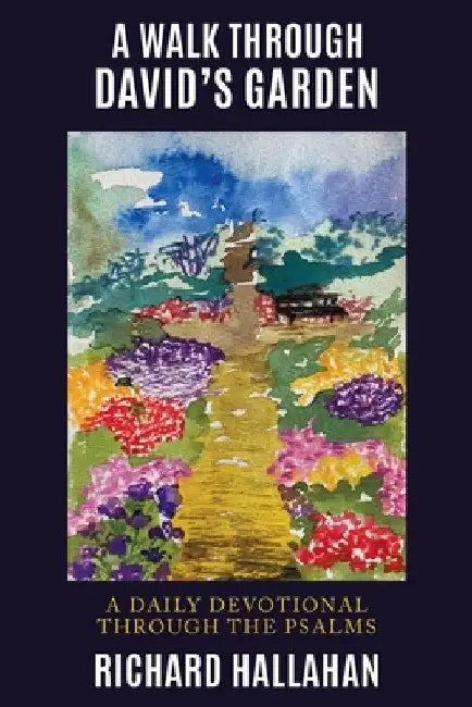 A Walk Through David's Garden: A Daily Devotional Through the Psalms by Richard Hallahan