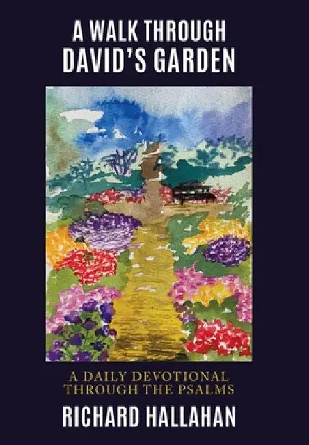 A Walk Through David's Garden: A Daily Devotional Through the Psalms by Richard Hallahan