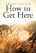 How to Get Here by Abbey Castor
