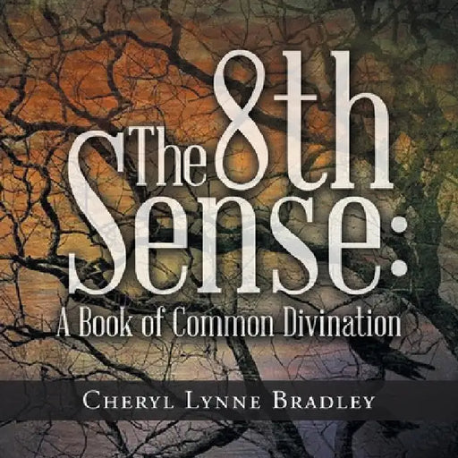 The 8Th Sense: A Book of Common Divination by Cheryl Lynne Bradley