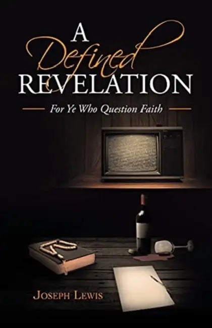 A Defined Revelation: For Ye Who Question Faith by Joseph Lewis
