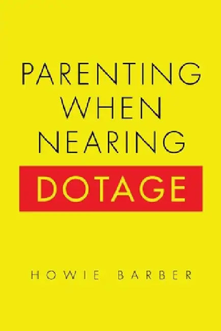 Parenting When Nearing Dotage by Howie Barber