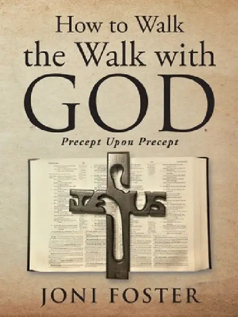 How to Walk the Walk with God: Precept Upon Precept by Joni Foster