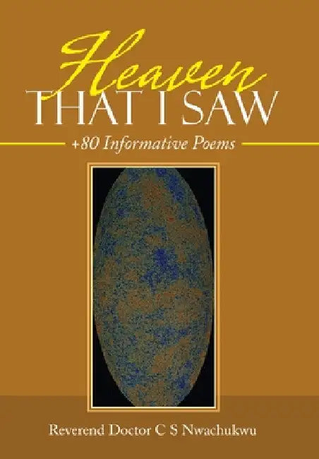 Heaven That I Saw: +80 Informative Poems by Reverend Doctor C. S. Nwachukwu