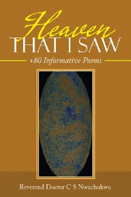 Heaven That I Saw: +80 Informative Poems by Reverend Doctor C. S. Nwachukwu