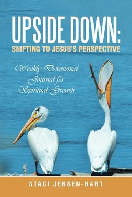 Upside Down: Shifting to Jesus's Perspective: Weekly Devotional Journal for Spiritual Growth by Staci Jensen-Hart