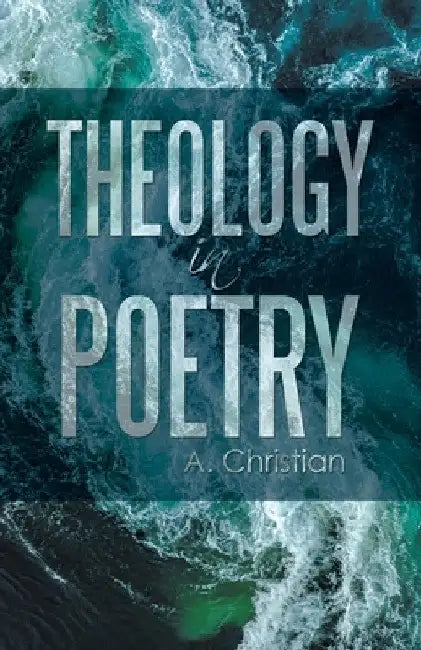 Theology in Poetry by A. Christian