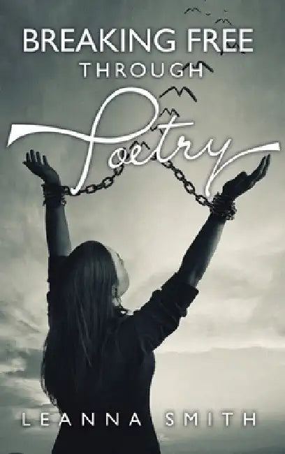 Breaking Free Through Poetry by Leanna Smith