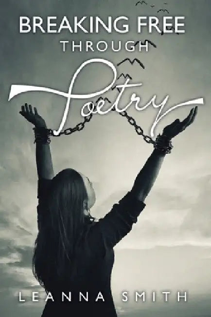 Breaking Free Through Poetry by Leanna Smith
