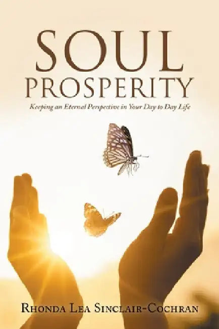 Soul Prosperity: Keeping an Eternal Perspective in Your Day to Day Life by Rhonda Lea Sinclair-Cochran