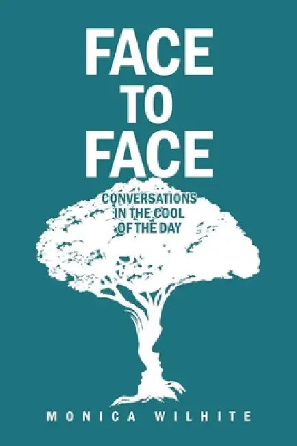 Face to Face: Conversations in the Cool of the Day by Monica Wilhite
