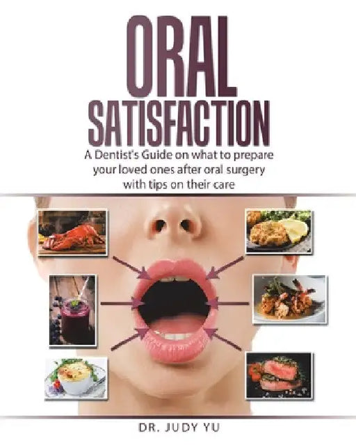 Oral Satisfaction: A Dentist's Guide on what to prepare your loved ones after oral surgery with tips on their care by Judy Yu