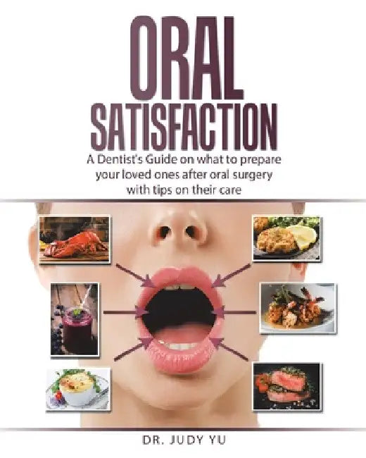 Oral Satisfaction: A Dentist's Guide on what to prepare your loved ones after oral surgery with tips on their care by Judy Yu