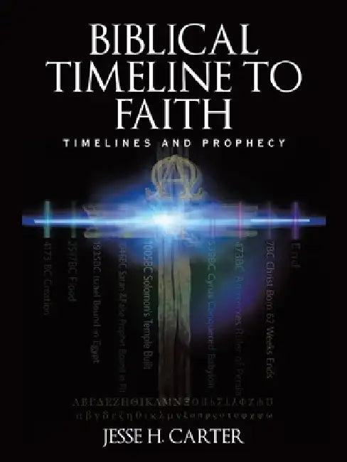 Biblical Timeline to Faith: Timelines and Prophecy by Jesse H. Carter