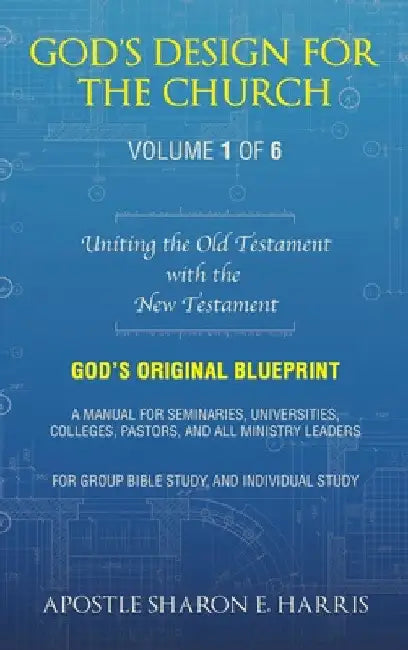God's Design For the Church: Uniting the Old Testament with the New Testament (Volume 1) by Apostle Sharon E. Harris