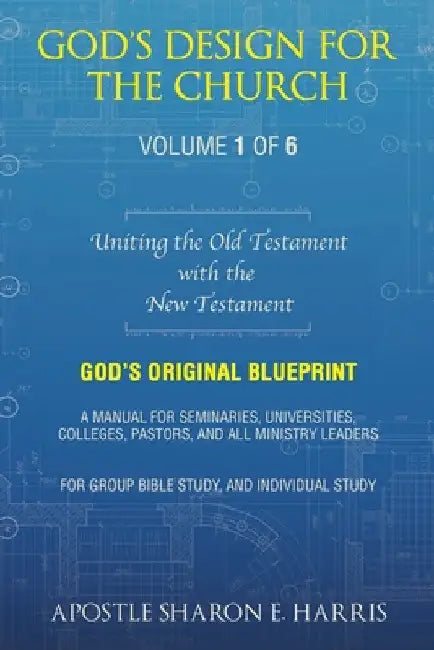 God's Design For the Church: Uniting the Old Testament with the New Testament (Volume 1) by Apostle Sharon E. Harris