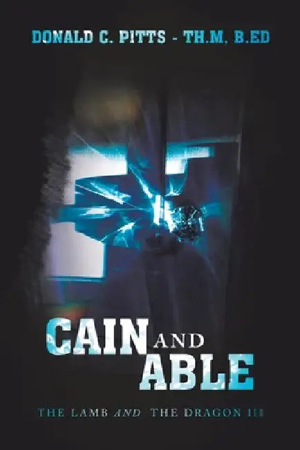 Cain and Able: The Lamb and the Dragon Iii by Donald C. Pitts -. Th M. B. Ed