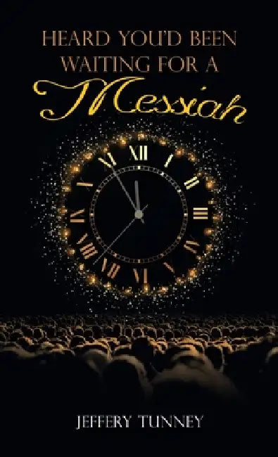 Heard You'd Been Waiting For A Messiah by Jeffery Tunney