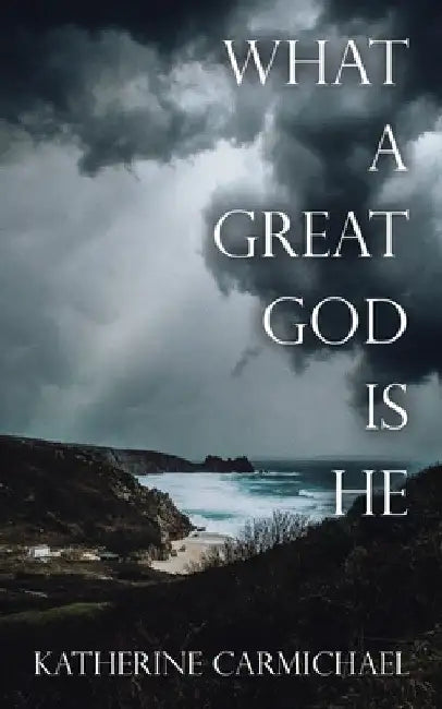 What a Great God Is He by Katherine Carmichael