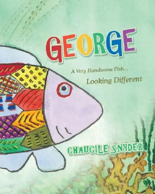 George: A Very Handsome Fish... Looking Different by Chaucile Snyder
