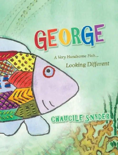 George: A Very Handsome Fish... Looking Different by Chaucile Snyder