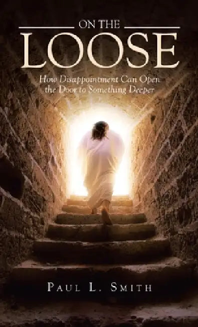 On The Loose: How Disappointment Can Open the Door to Something Deeper by Paul L. Smith