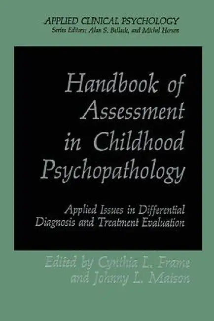Handbook of Assessment in Childhood Psychopathology: Applied Issues in Differential Diagnosis and Treatment Evaluation by Cynthia L. Frame