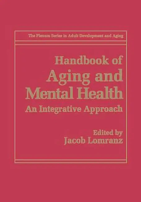 Handbook of Aging and Mental Health: An Integrative Approach by Jacob Lomranz